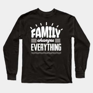 'Family Changes Everything' Family Love Shirt Long Sleeve T-Shirt